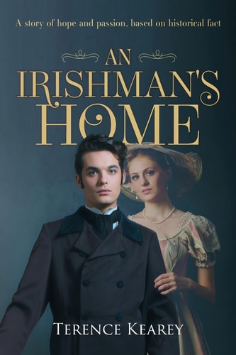 An Irishman's Home A Story of Hope and Passion, Based on Historical Fact