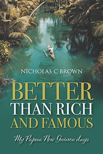 Better Than Rich and Famous My Papua New Guinea Days