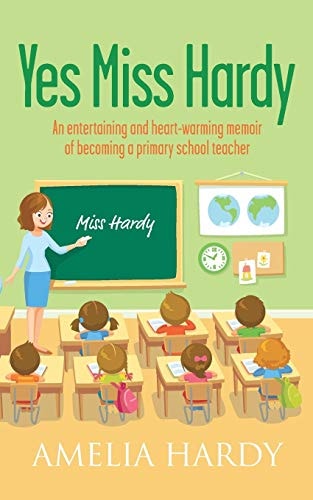 Yes Miss Hardy An Entertaining and Heart-Warming Memoir of Becoming a Primary School Teacher