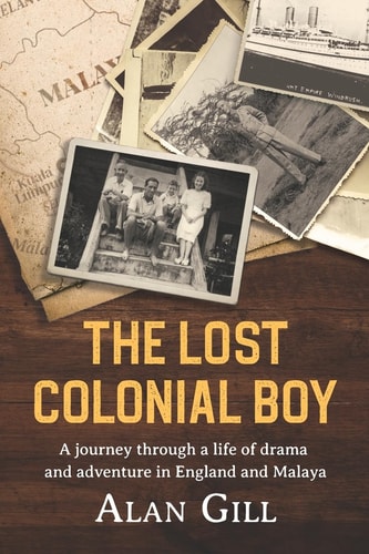 The Lost Colonial Boy A Journey Through a Life of Drama and Adventure in England and Malaya