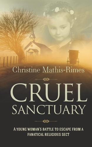 Cruel Sanctuary A Young Woman's Battle to Escape from a Fanatical Religious Sect