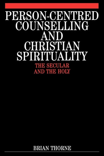 Person-Centred Counselling and Christian Spirituality: The Secular and the Holy (Exc Business And Economy (Whurr))