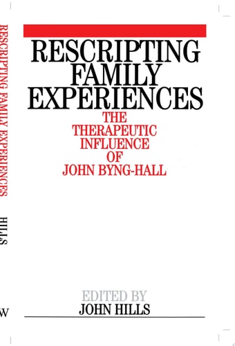 Rescripting Family Expereince The Therapeutic Influence of John Byng-Hall