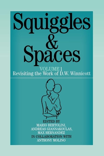 Squiggles and Spaces Revisiting the Work of D. W. Winnicott, Volume 1