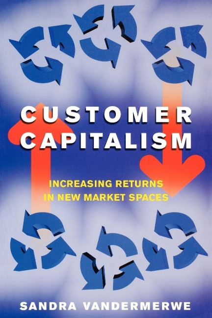 Customer Capitalism: The New Business Model of Increasing Returns in New Market Spaces