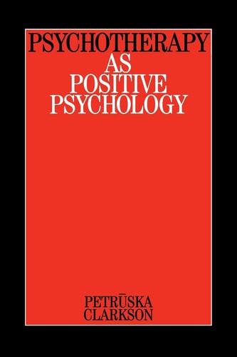 Psychotherapy as Positive Psychology (Clarkson on Psychotherapy)