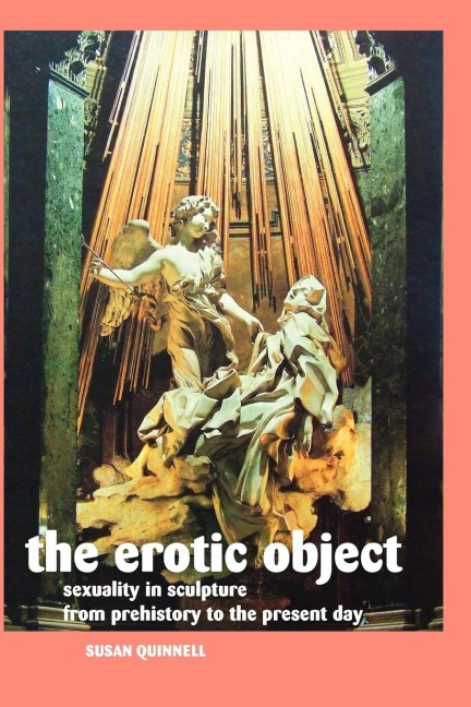 The Erotic Object Sexuality in Sculpture from Prehistory to the Present Day