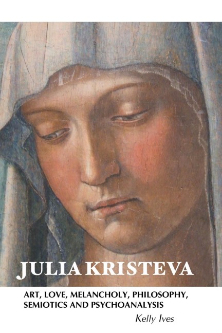 JULIA KRISTEVA: ART, LOVE, MELANCHOLY, PHILOSOPHY, SEMIOTICS AND PSYCHOANALYSIS