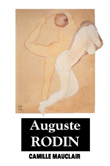 AUGUST RODIN: The Man - His Ideas - His Works