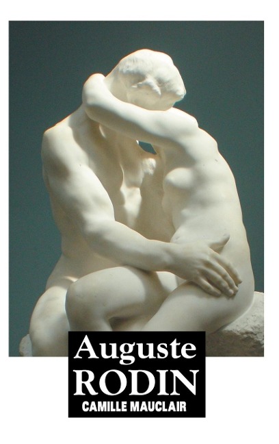 AUGUSTE RODIN: The Man, His Ideas, His Works