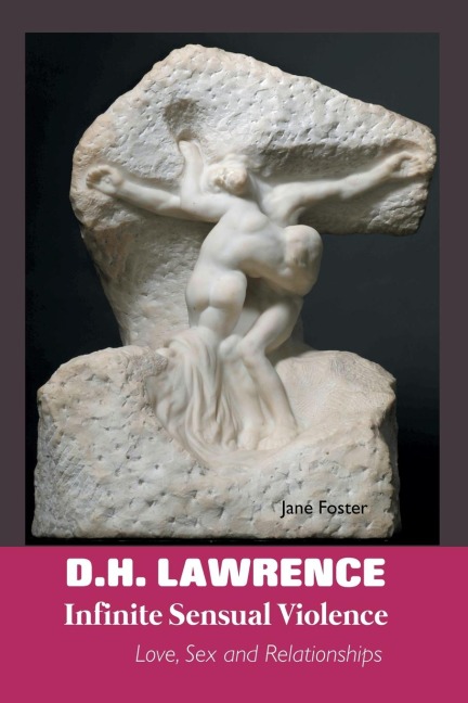 D. H. Lawrence Infinite Sensual Violence: Love, Sex and Relationships