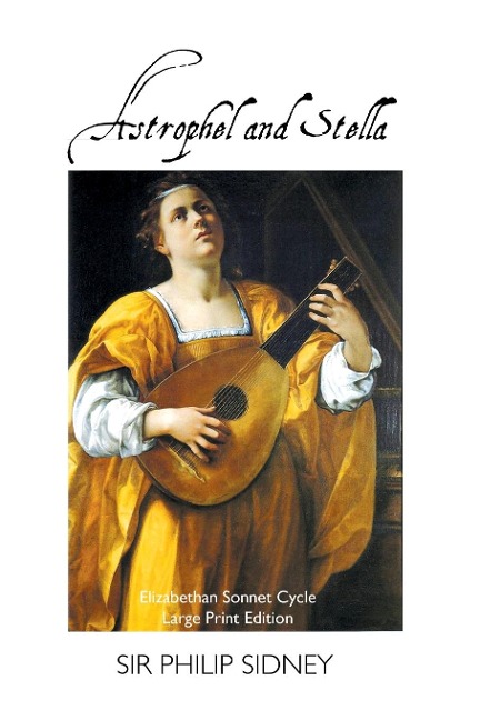 ASTROPHEL AND STELLA: ELIZABETHAN SONNET CYCLE: LARGE PRINT EDITION: ELIZABETHAN SONNET CYCLE: LARGE PRINT EDITION