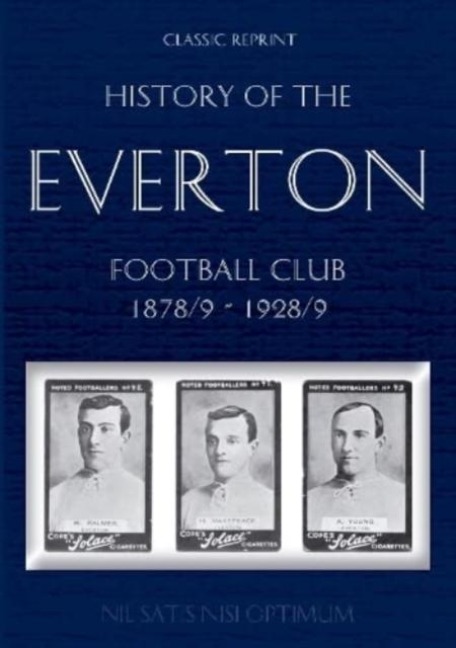 Classic Reprint: History of the Everton Football Club 1878/9-1928/9