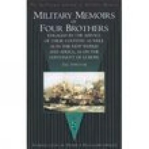 Military Memoirs of Four Brothers: Engaged in the Service of Their Country as Well as in the New World and Africa, as on the Continent of Europe