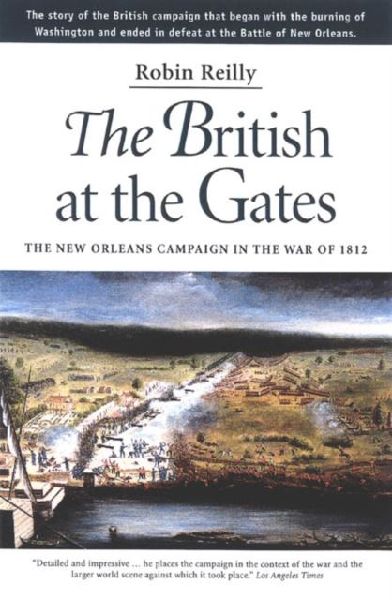 The British at the Gates: The New Orleans Campaign in the War of 1812