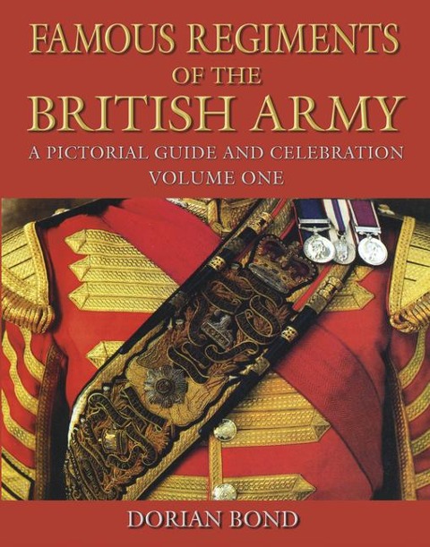 Famous Regiments of the British Army: Volume One: A Pictorial Guide and Celebration Volume 1