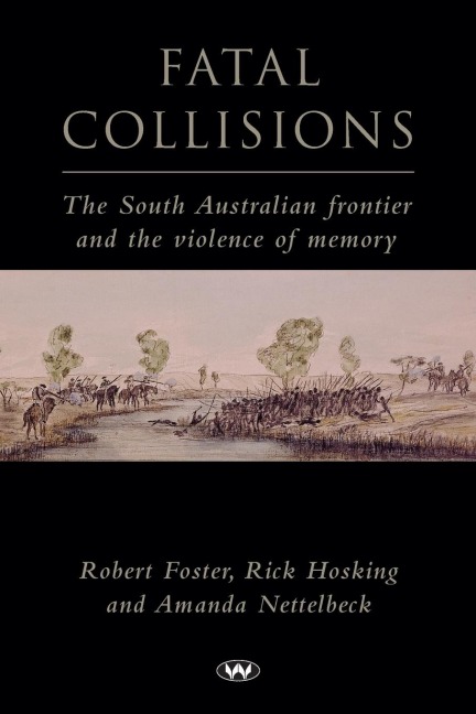 Fatal Collisions: The South Australian frontier and the violence of memory