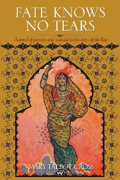 Fate Knows no Tears: A novel of passion and scandal in the days of the Raj