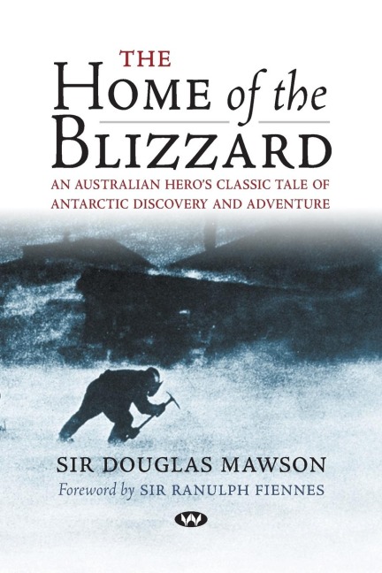 The Home of the Blizzard: An Australian heros classic tale of Antarctic discovery and adventure