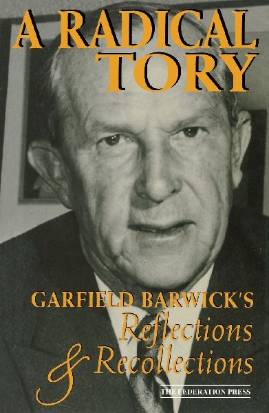 A Radical Tory: Garfield Barwicks Reflections & Recollections