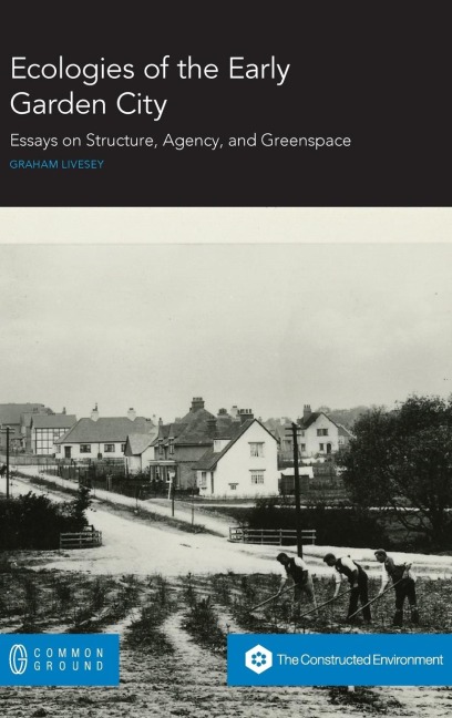 Ecologies of the Early Garden City: Essays on Structure, Agency, and Greenspace