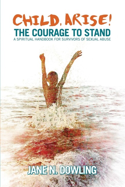 Child Arise!: The Courage to Stand: A Spiritual Handbook for Survivors of Sexual Abuse
