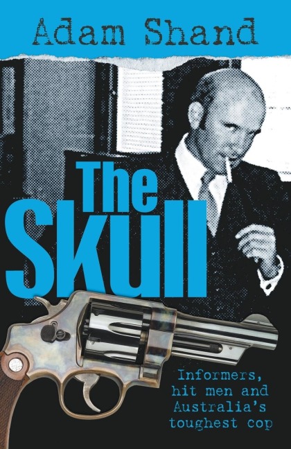 The Skull: Informers, Hit Men and Australias Toughest Cop