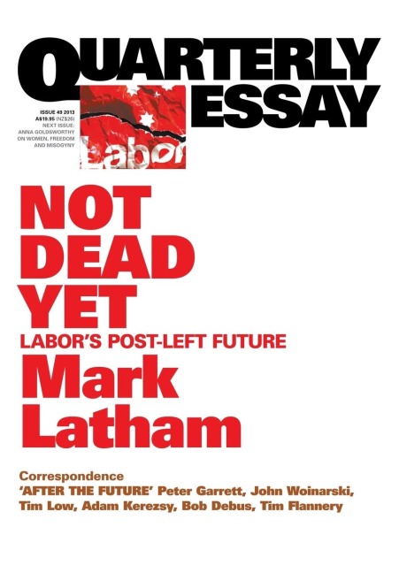 Quarterly Essay 49 Not Dead Yet: Labors Post-Left Future