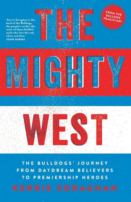 The Mighty West: The Bulldogs Journey from Daydream Believers to Premiership Heroes