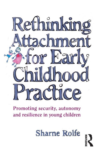 Rethinking Attachment for Early Childhood Practice: Promoting security, autonomy and resilience in young children