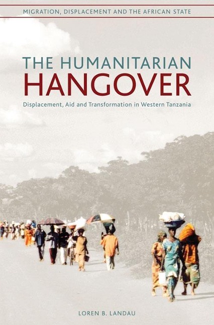 The Humanitarian Hangover: Displacement, Aid and Transformation in Western Tanzania