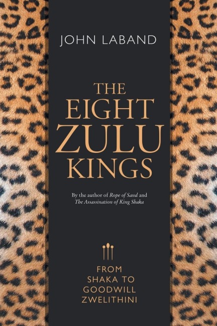 THE EIGHT ZULU KINGS: From Shaka to Goodwill Zwelithini
