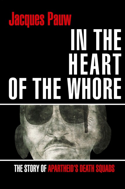 IN THE HEART OF THE WHORE: The Story of Apartheids Death Squads