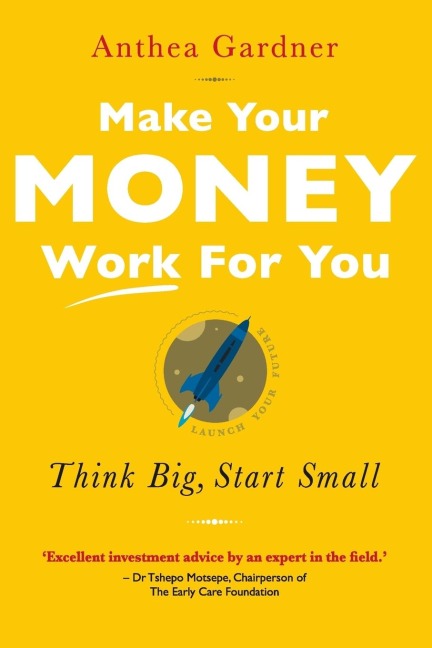 MAKE YOUR MONEY WORK FOR YOU: Think Big, Start Small