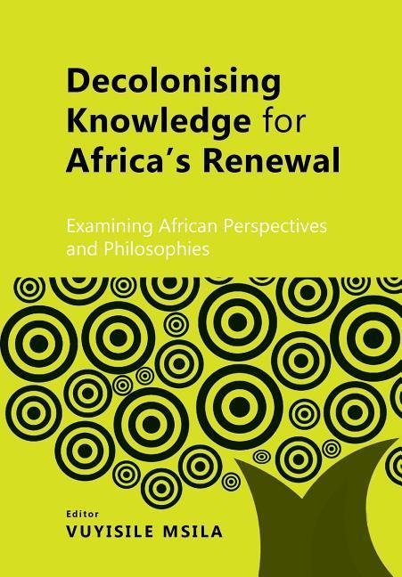 Decolonising Knowledge for Africas Renewal: Examining Africa Perspective and Philosophies