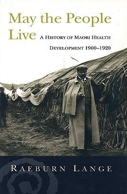 May the People Live: Maori Health Development 1900-1920