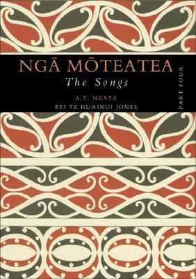 Nga Moteatea: The Songs: Part Four: Volume 4