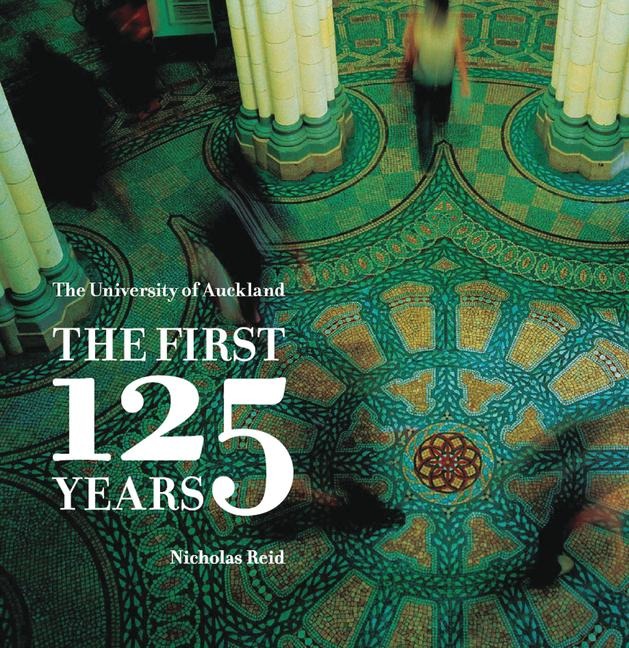 The University of Auckland: The First 125 Years