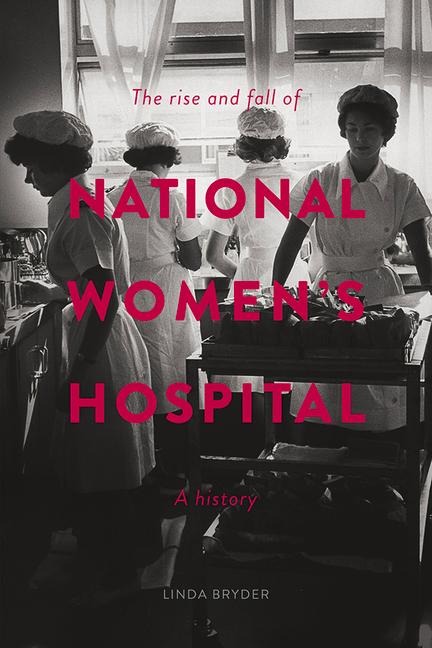 The Rise and Fall of National Womens Hospital: A History