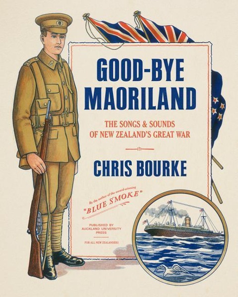 Good-Bye Maoriland: The Songs and Sounds of New Zealands Great War