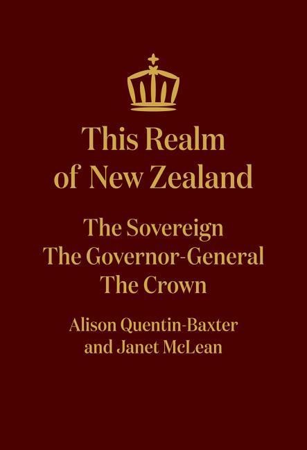 This Realm of New Zealand: The Sovereign, the Governor-General, the Crown