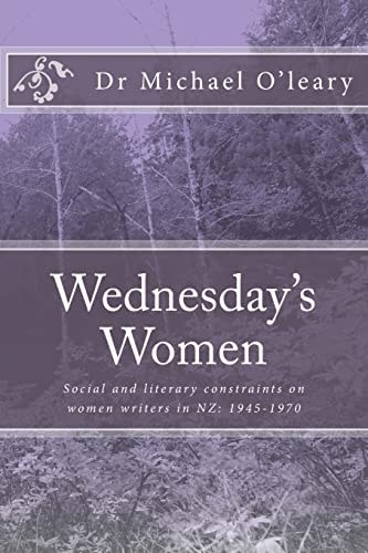 Wednesday's Women Social and Literary Constraints on Women Writers in Nz: 1945-1970