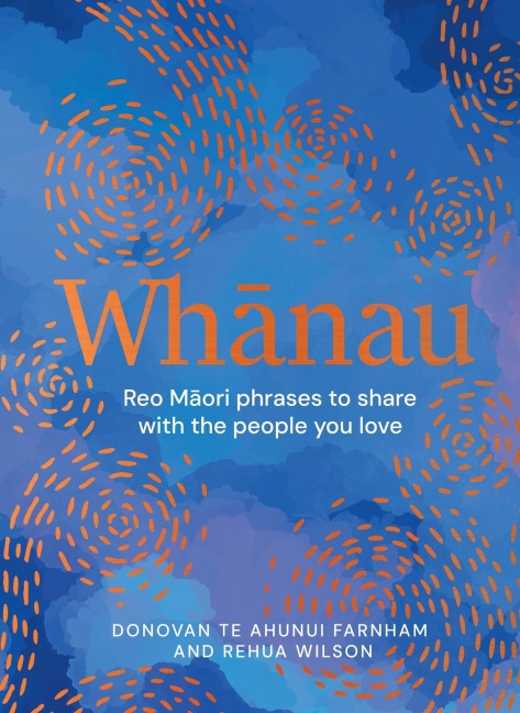 Whanau: Reo Maori Phrases to Share With the People You Love