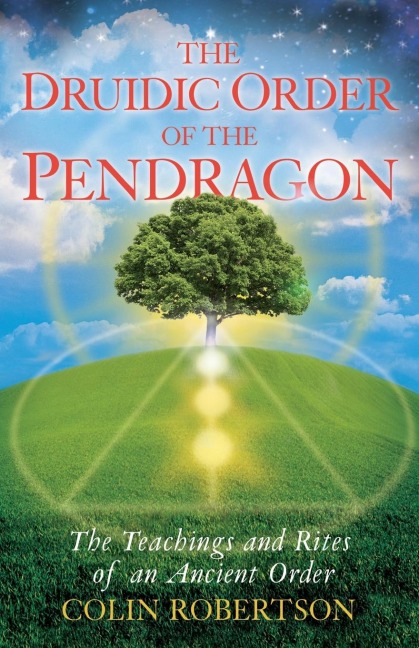 THE DRUIDIC ORDER OF THE PENDRAGON: The Teachings and Rites of an Ancient Order