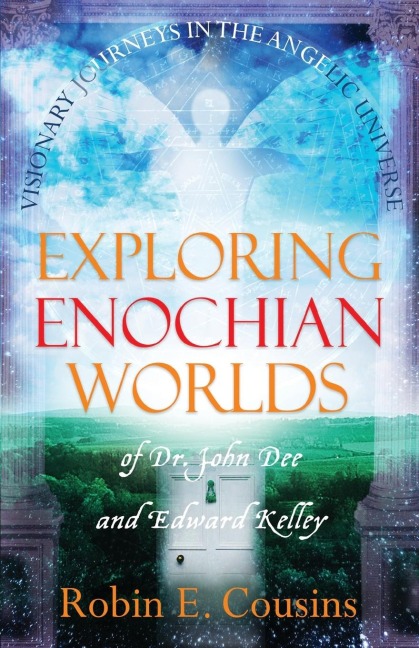 EXPLORING ENOCHIAN WORLDS: Visionary Journeys in the Angelic Universe of Dr. John Dee and Edward Kelley