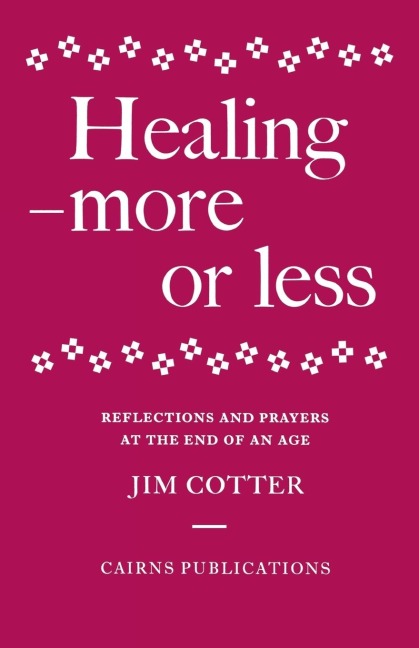 Healing - More or Less: Reflections and Prayers at the End of an Age