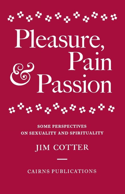 Pleasure, Pain & Passion: Some Perspectives on Sexuality and Spirituality