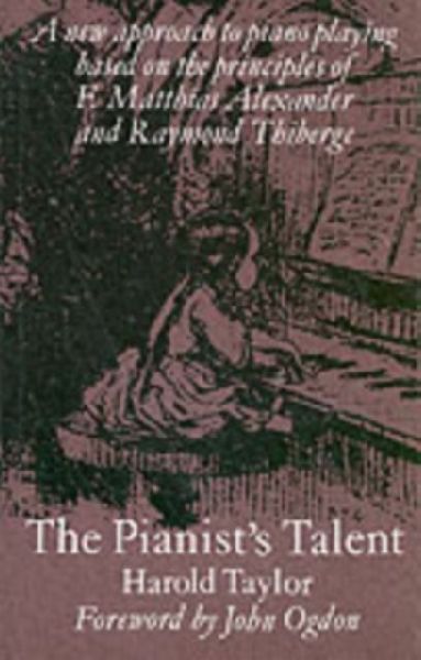 The Pianists Talent: A New Approach to Piano Playing Based on the Principles of F. Matthias Alexander and Raymond Thiberge