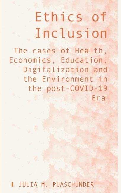 Ethics of Inclusion: The cases of Health, Economics, Education, Digitalization and the Environment in the post-COVID-19 Era
