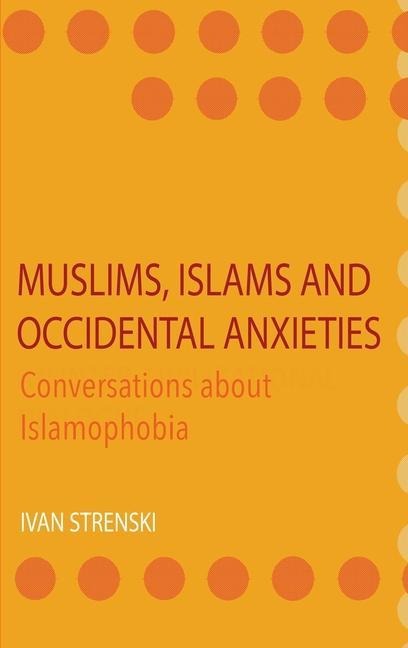 Muslims, Islams and Occidental Anxieties: Conversations about Islamophobia